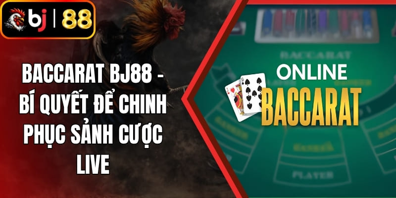 Baccarat BJ88 - Bí Quyết Để Chinh Phục Sảnh Cược Live