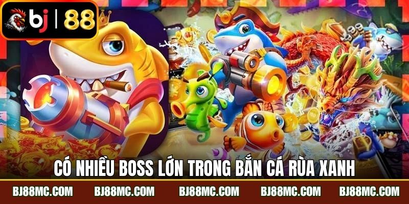 Có nhiều boss lớn trong Bắn cá rùa xanh