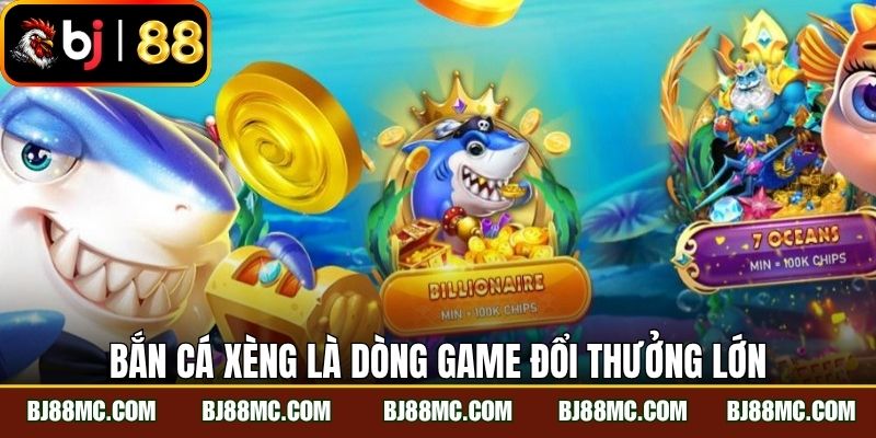 Bắn cá xèng là dòng game đổi thưởng lớn