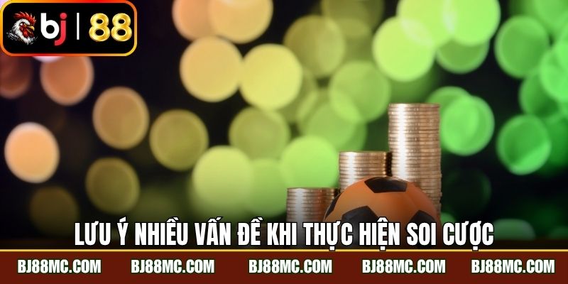 Lưu ý nhiều vấn đề khi thực hiện soi cược