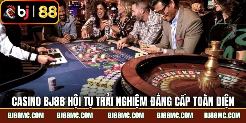 Casino BJ88 hội tụ trải nghiệm casino đẳng cấp toàn diện