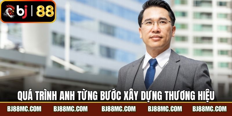 Quá trình anh từng bước xây dựng thương hiệu