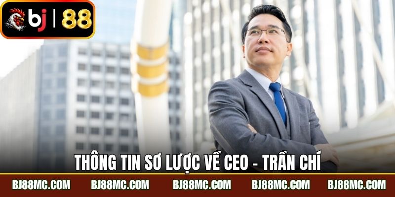 Thông tin sơ lược về CEO - Trần Chí