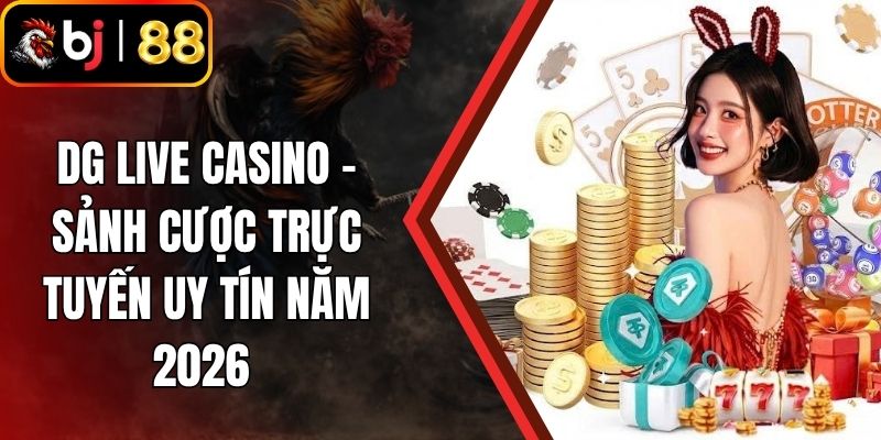 DG Live Casino - Sảnh Cược Trực Tuyến Uy Tín Năm 2026