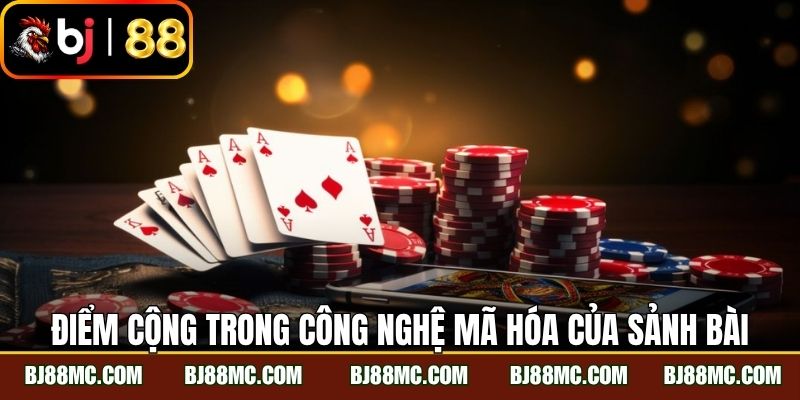 Điểm cộng trong công nghệ mã hóa của sảnh bài