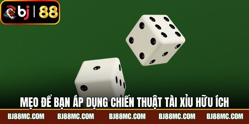 Mẹo để bạn áp dụng chiến thuật tài xỉu hữu ích tại BJ88