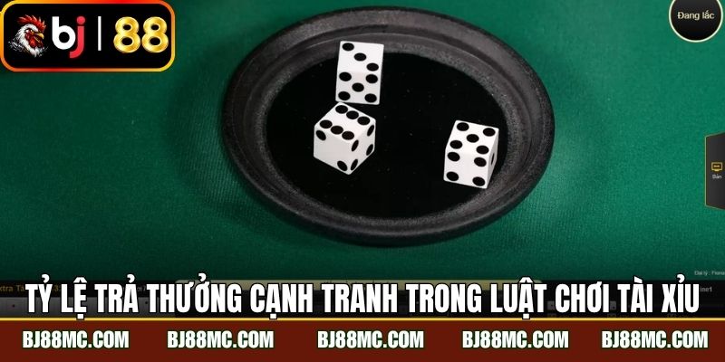 Tỷ lệ trả thưởng cạnh tranh trong luật chơi tài xỉu