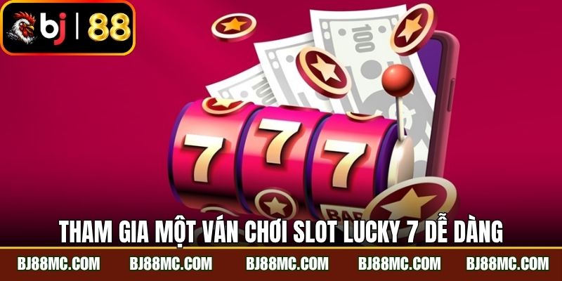 Tham gia một ván chơi slot Lucky 7 dễ dàng