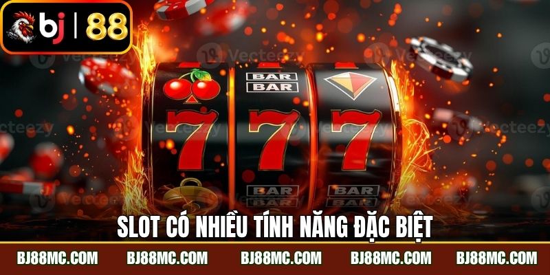 Slot có nhiều tính năng đặc biệt