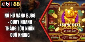 Nổ Hũ Vàng BJ88 - Quay Nhanh Thắng Lớn Nhận Quà Khủng