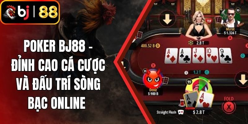 Poker BJ88 - Đỉnh Cao Cá Cược Và Đấu Trí Sòng Bạc Online