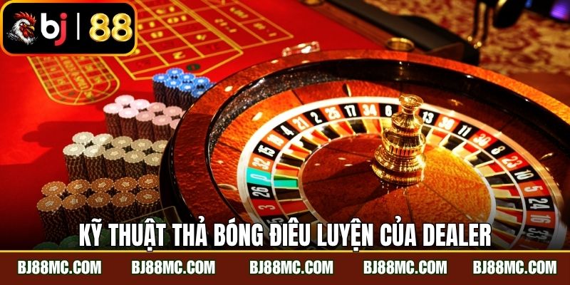 Kỹ thuật thả bóng điêu luyện của Dealer