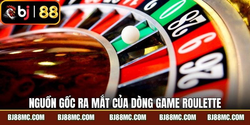 Nguồn gốc ra mắt của dòng game Roulette