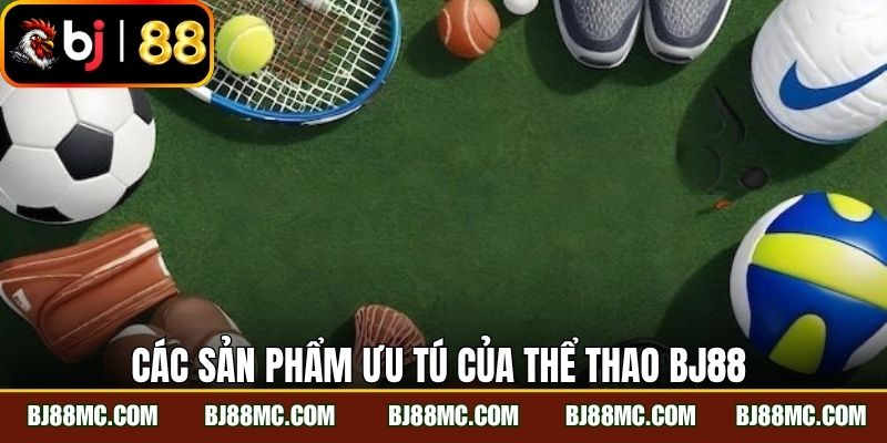 Các sản phẩm ưu tú của thể thao BJ88 